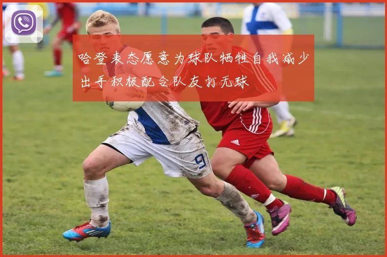 哈登表态愿意为球队牺牲自我减少出手积极配合队友打无球